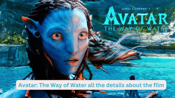 Avatar: The Way of Water all the details about the film