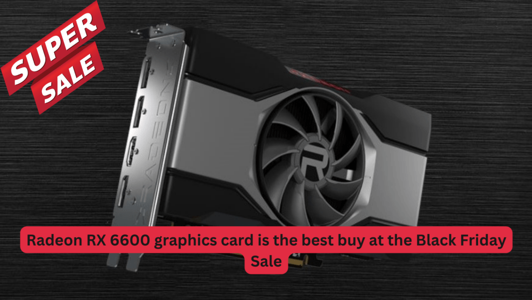 Radeon RX 6600 graphics card is the best buy at the Black Friday Sale