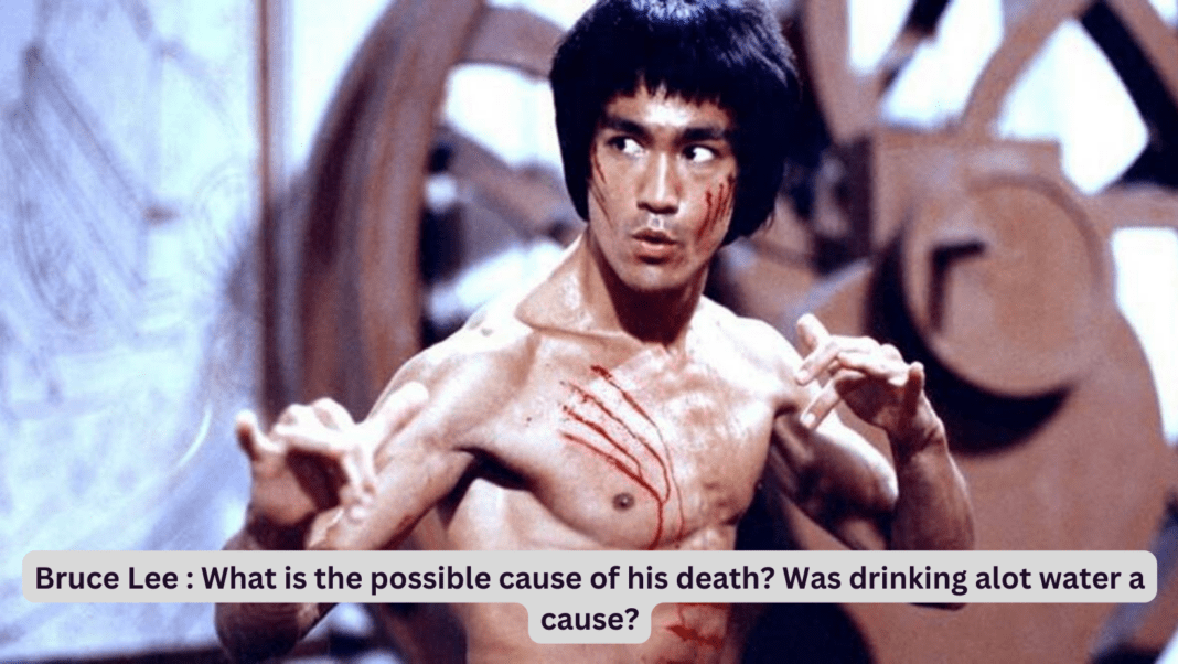 Bruce Lee : What is the possible cause of his death? Was drinking alot water a cause?