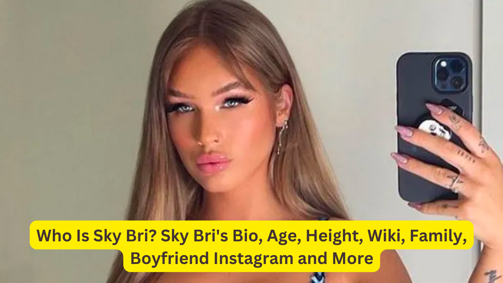 Who Is Sky Bri? Sky Bri's Bio, Age, Height, Wiki, Family, Boyfriend Instagram and More