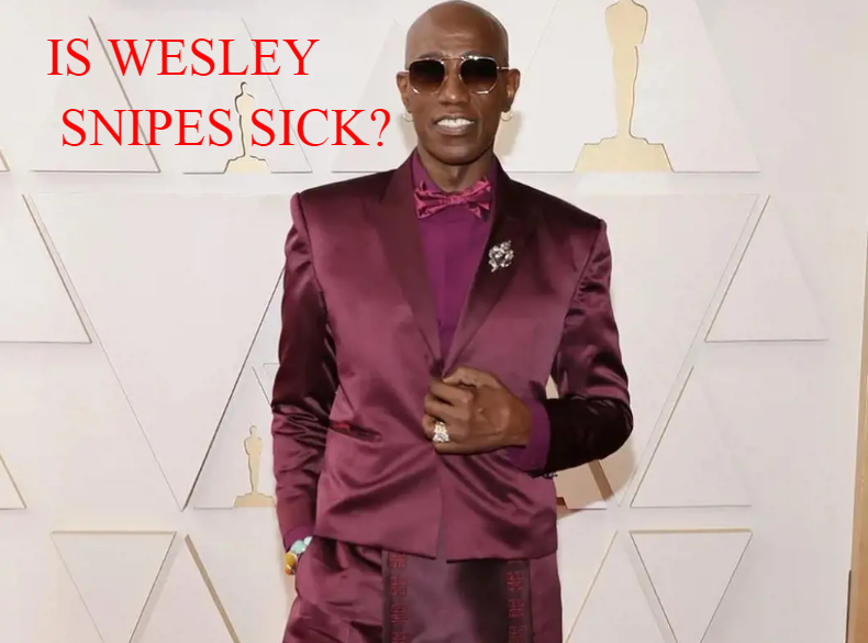 Is Wesley Snipes sick?